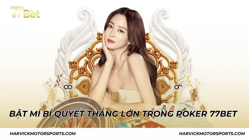 Bật mí bí quyết thắng lớn trong Poker 77BET