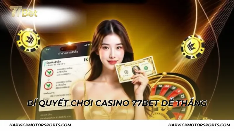 Bí quyết chơi Casino 77BET dễ thắng cho tân binh