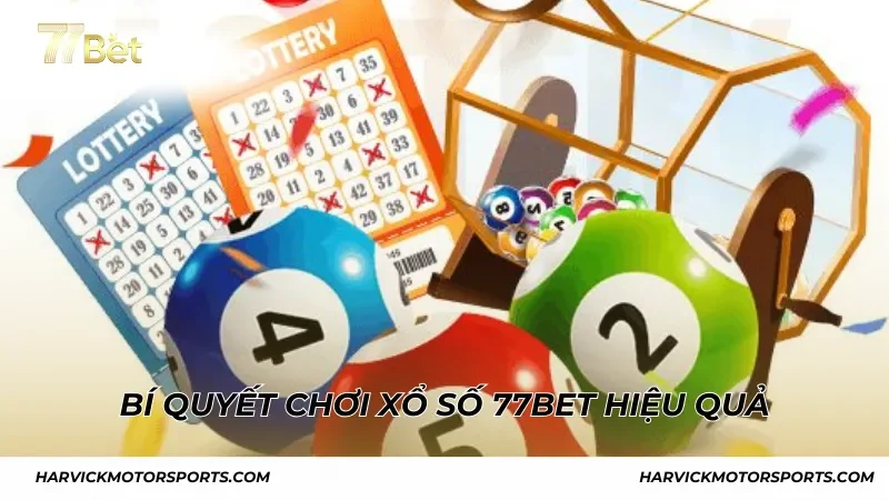 Bí quyết chơi xổ số 77BET hiệu quả từ các cao thủ
