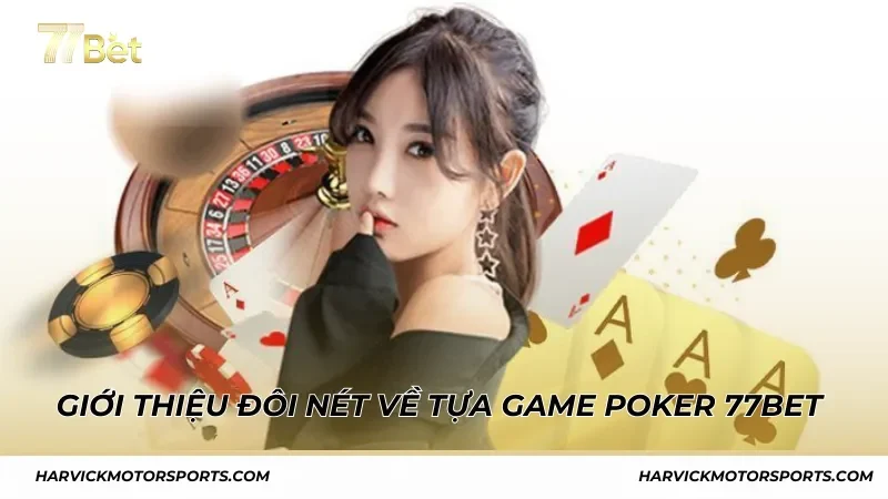 Giới thiệu đôi nét về tựa game Poker 77BET