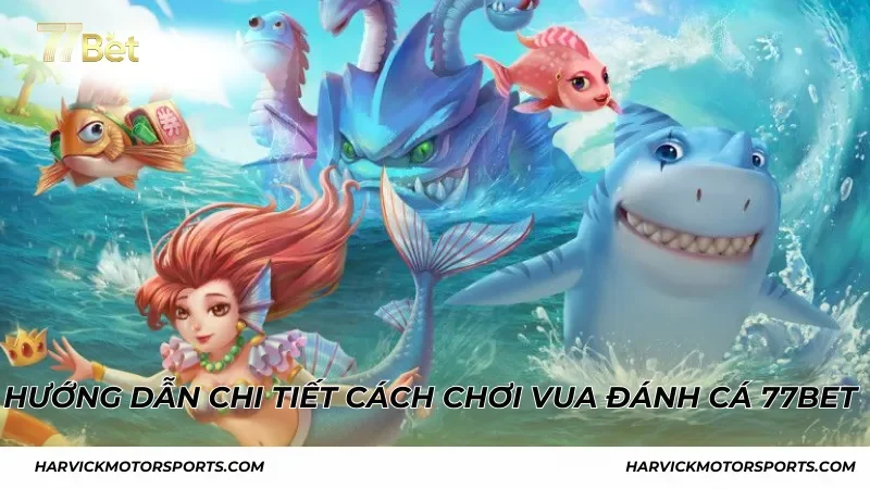 Hướng dẫn chi tiết cách chơi Vua Đánh Cá 77BET