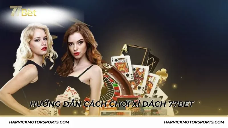 Hướng dẫn cách chơi Xì Dách 77BET cho người mới