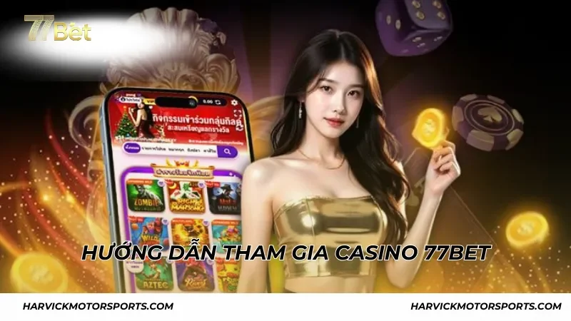 Hướng dẫn tham gia và đặt cược tại Casino 77BET