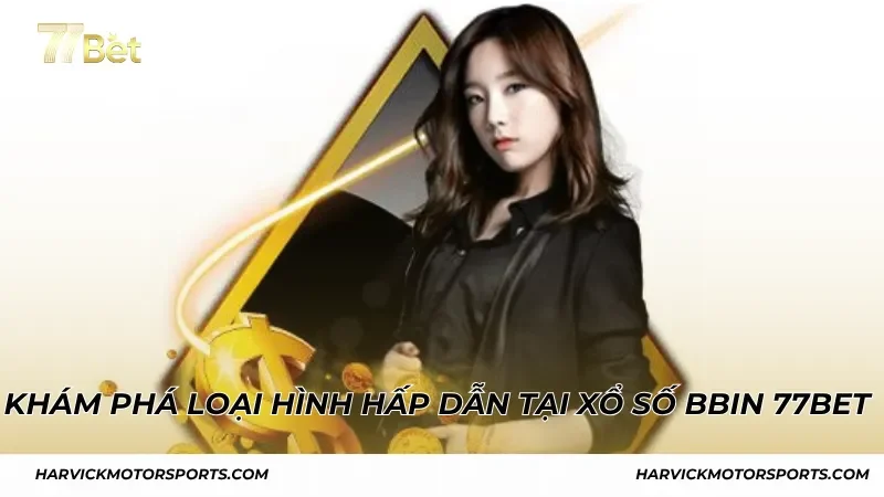 Khám phá loại hình hấp dẫn tại Xổ Số BBin 77BET