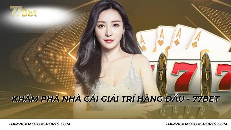 Khám phá nhà cái giải trí hàng đầu - 77BET
