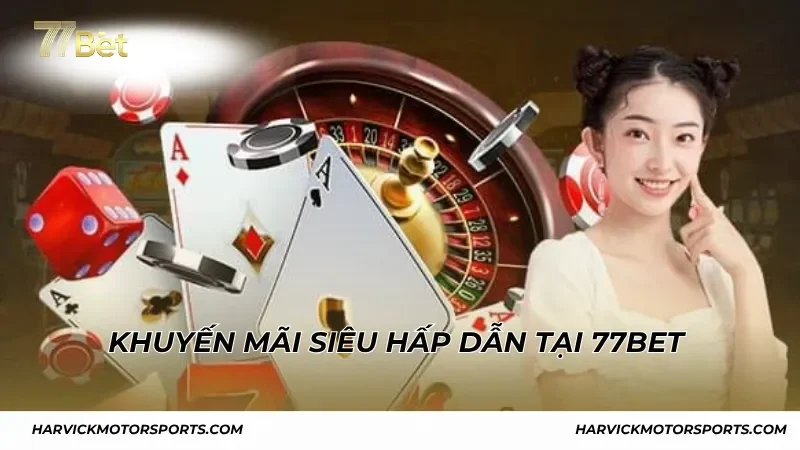 Khuyến mãi siêu hấp dẫn tại 77BET