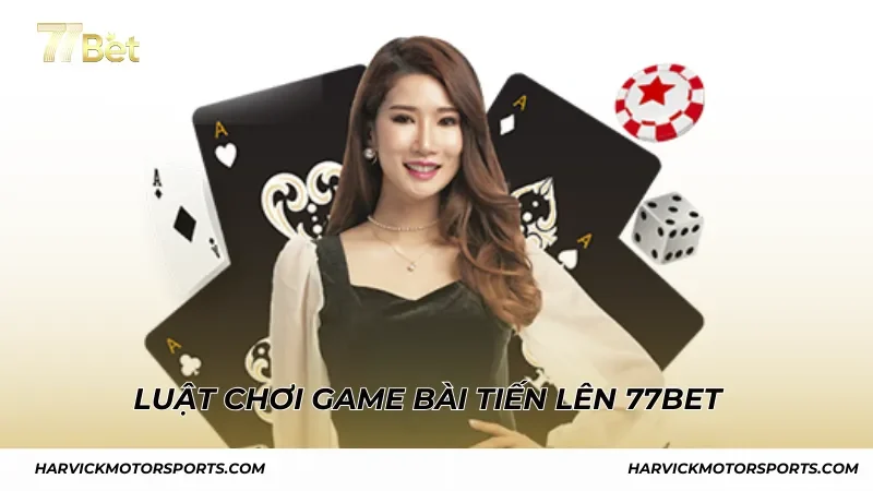 Luật chơi game bài Tiến Lên 77BET người chơi cần biết