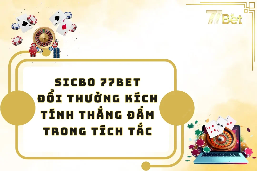 Sicbo 77BET- Đổi Thưởng KịchTính Thắng Đấm Trong Tích Tắc