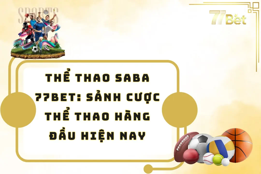 Thể Thao Saba 77BET – Sảnh Cược Thể Thao Hàng Đầu HIện Nay
