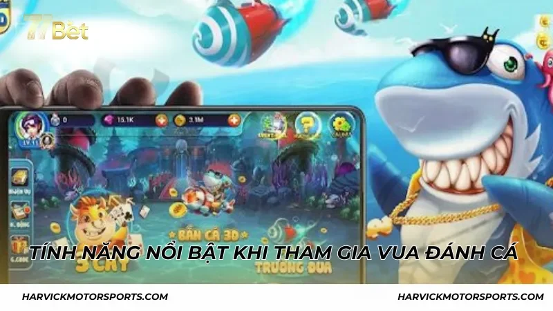 Tính năng nổi bật khi tham gia Vua Đánh Cá 77BET